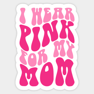 I wear pink for my mom Sticker